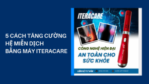 5 Cach Tang Cuong He Mien Dich Bang May IteraCare